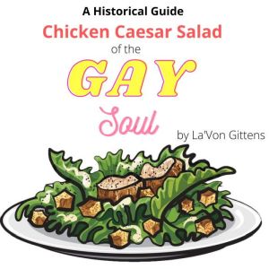 Chicken Caesar Salad For the Gay Soul..., LaVon Gittens