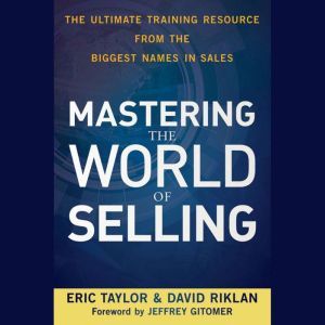 Mastering the World of Selling: The Ultimate Training Resource from the Biggest Names in Sales, Jeffrey Gitomer
