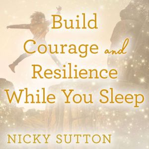 Build Courage and Resilience While Yo..., Nicky Sutton
