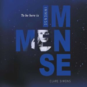 To Be Here Is Immense, Clare Simons