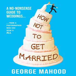 How Not to Get Married, George Mahood
