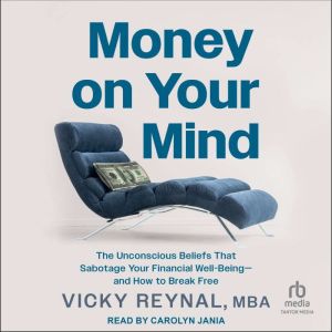 Money On Your Mind: The Unconscious Beliefs That Sabotage Your Financial Well-Beingand How to Break Free
