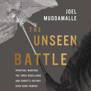 The Unseen Battle: Spiritual Warfare, the Three Rebellions, and Christ's Victory Over Dark Powers