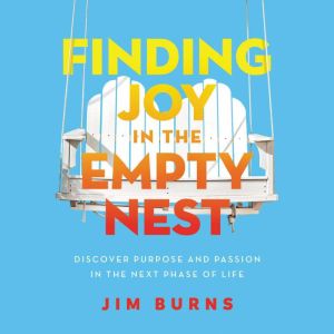 Finding Joy in the Empty Nest, Jim Burns, Ph.D
