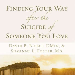 Finding Your Way after the Suicide of..., David B. Biebel
