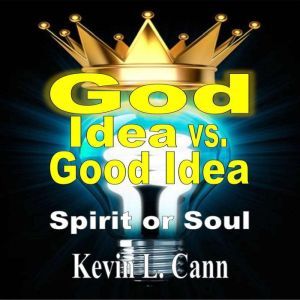 God Idea vs. Good Idea, Kevin L. Cann