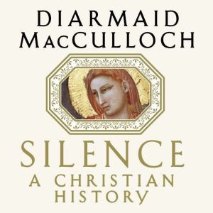 Silence: A Christian History, Diamaid MacCulloch