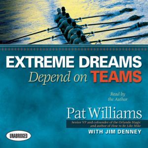Extreme Dreams Depend on Teams: Foreword by Doc Rivers and Patrick Lencioni, Pat Williams