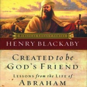 Created to Be God's Friend: Lessons from the Life of Abraham, Henry T Blackaby