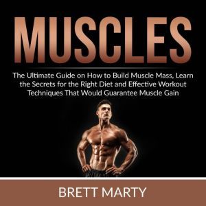 Muscles The Ultimate Guide on How to..., Brett Marty
