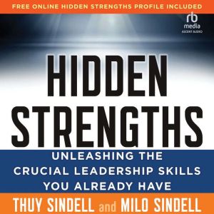 Hidden Strengths: Unleashing the Crucial Leadership Skills You Already Have