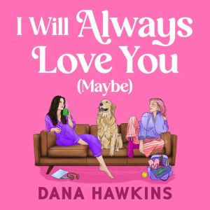 I Will Always Love You Maybe, Dana Hawkins