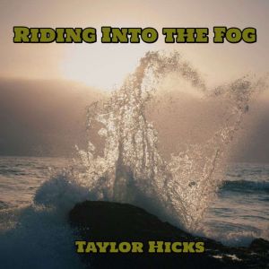 Riding Into the Fog, Taylor Hicks