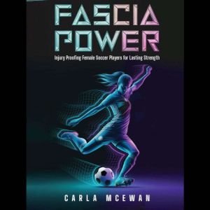 Fascia Power: Injury-Proofing Female Soccer Players for Lasting Strength