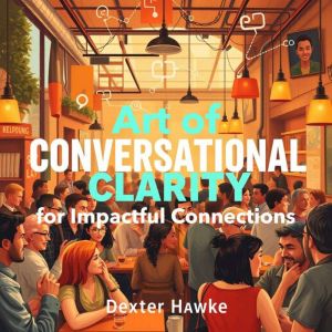 Art of Conversational Clarity for Impactful Connections: "Unlock the Art of Conversational Clarity! Enjoy dynamic audio lesson