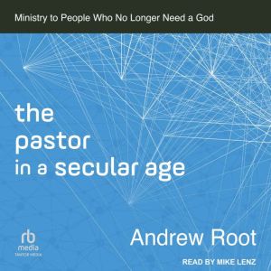 The Pastor in a Secular Age, Andrew Root