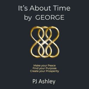 It's About Time by GEORGE: Make your Peace, Find your Purpose, Create your Prosperity