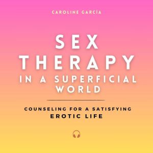 Sex Therapy in a Superficial World, CAROLINE GARCIA