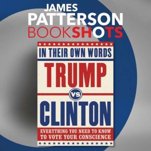 Trump vs. Clinton In Their Own Words..., James Patterson