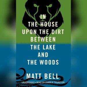 In the House upon the Dirt between the Lake and the Woods, Matt Bell