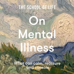 On Mental Illness: What can calm, reassure and console