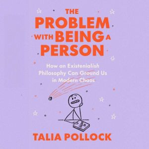 The Problem with Being a Person: How an Existentialish Philosophy Can Ground Us in Modern Chaos