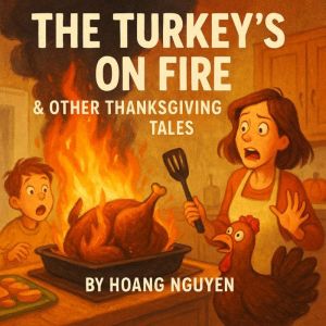 The Turkey's on Fire & Other Thanksgiving Tales: Hilarious Stories of Holiday Chaos and Family Mayhem