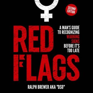 Red Flags: A Man's Guide to Recognizing Warning Signs Before It's Too Late