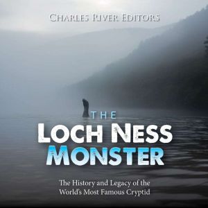 The Loch Ness Monster The History an..., Charles River Editors