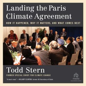 Landing the Paris Climate Agreement: How It Happened, Why It Matters, and What Comes Next