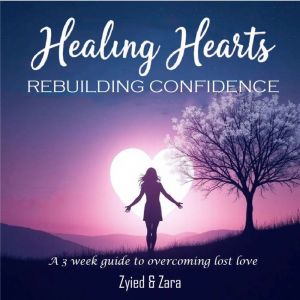 Healing Hearts, Rebuilding Confidence: A 3 week guide to overcome lost love