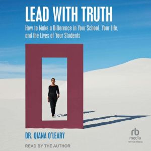 Lead with Truth: How to Make a Difference in Your School, Your Life, and the Lives of Your Students