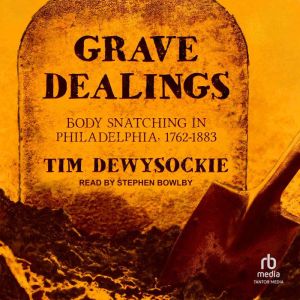 Grave Dealings: Body Snatching in Philadelphia, 17621883