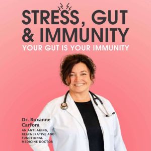 Stress, Gut Immunity, Dr. Roxanne Carfora