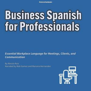 Business Spanish for Professionals: Essential Workplace Language for Meetings, Clients, and Communication