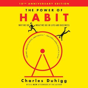 The Power of Habit Why We Do What We Do in Life and Business, Charles Duhigg