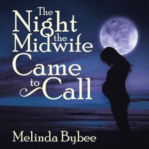 The Night the Midwife Came to Call, Melinda Bybee