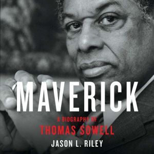 Maverick A Biography of Thomas Sowell, Jason L Riley