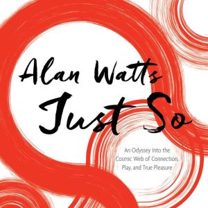 Just So: An Odyssey Into the Cosmic Web of Connection, Play, and True Pleasure