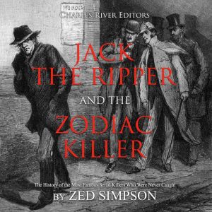 Jack the Ripper and the Zodiac Killer..., Charles River Editors