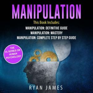Manipulation: 3 Manuscripts - Manipulation Definitive Guide, Manipulation Mastery, Manipulation Complete Step by Step Guide, Ryan James