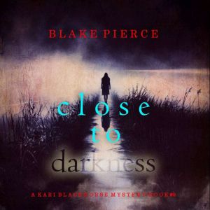 Close To Darkness A Kari Blackhorse ..., Blake Pierce