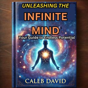 Unleashing the Infinite Mind: Your Guide to Endless Potential