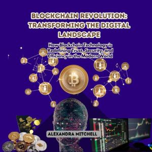 Blockchain Revolution: Transforming the Digital Landscape: How Blockchain Technology is Redefining Trust, Security, and Effici