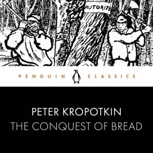The Conquest of Bread, Peter Kropotkin