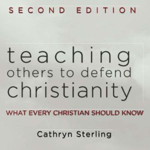 Teaching Others to Defend Christianit..., Cathryn Sterling