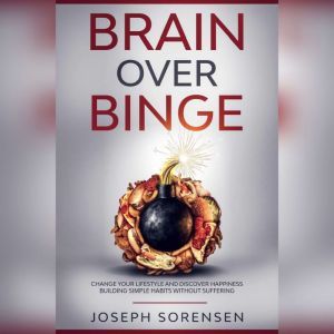 Brain Over Binge Change your lifesty..., Joseph Sorensen