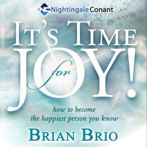 It's Time for Joy!: How to Become the Happiest Person You Know