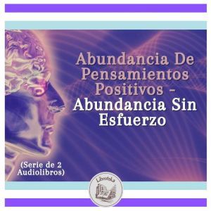 Abundancia De Pensamientos Positivos - Abundancia Sin Esfuerzo (Serie de 2 Audiolibros)