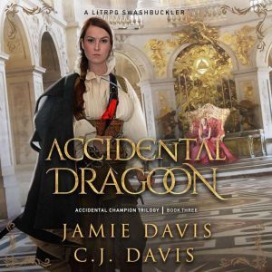 Accidental Dragoon - Accidental Champion Book 3: A LitRPG Swashbuckler, Jamie Davis
